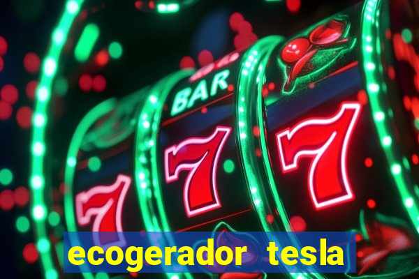 ecogerador tesla reclame aqui